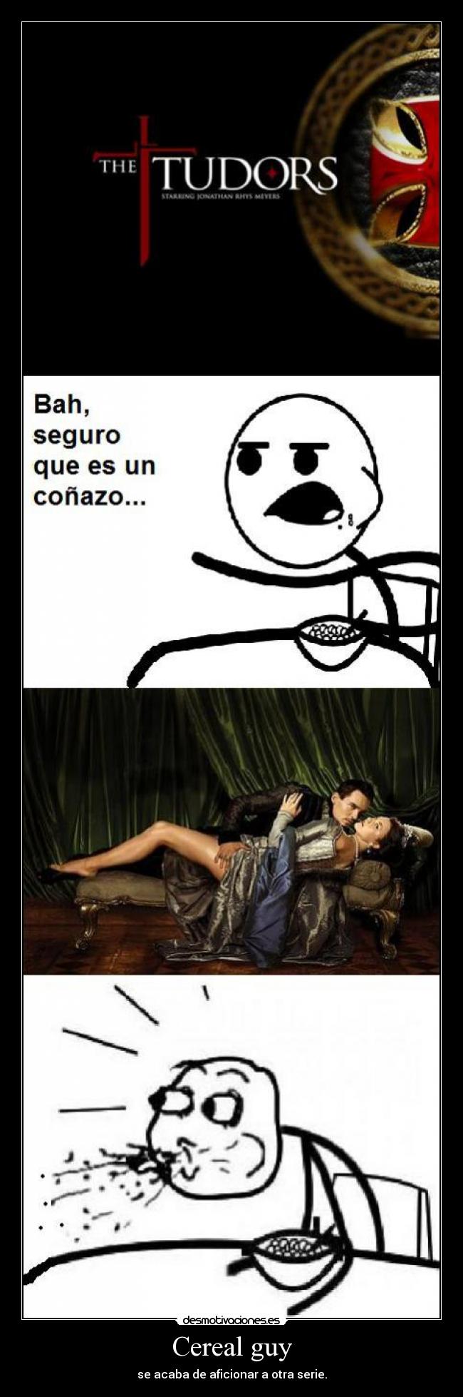 Cereal guy - se acaba de aficionar a otra serie.