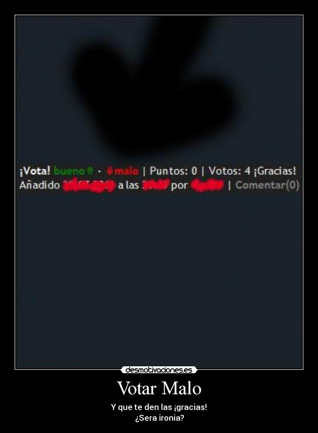 Votar Malo - Y que te den las ¡gracias!
¿Sera ironia?