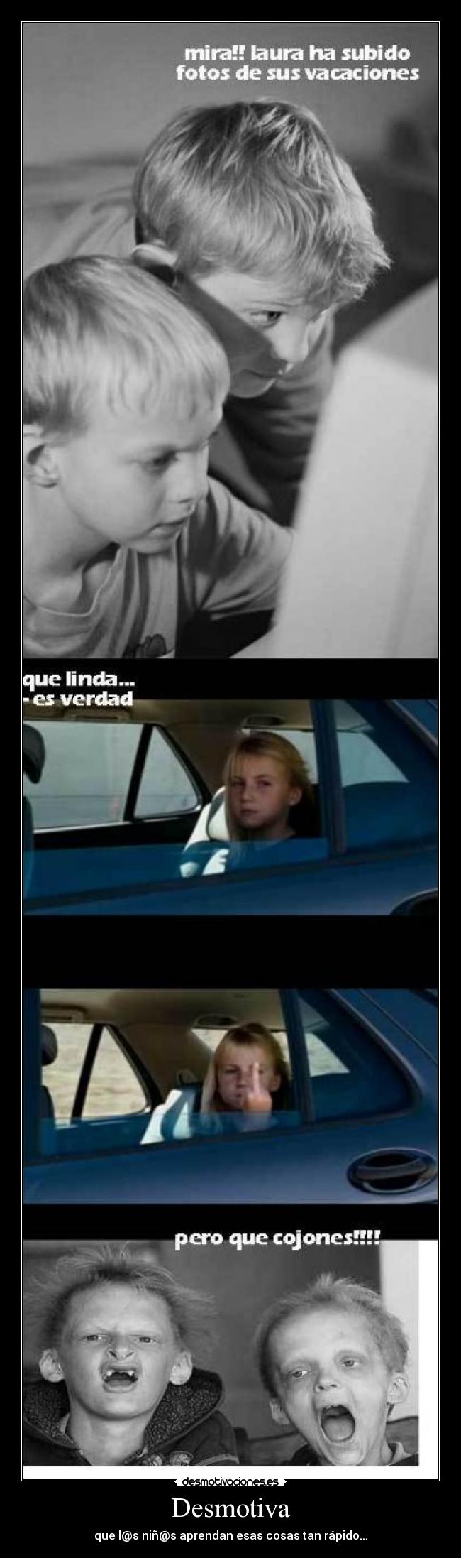 Desmotiva - que l@s niñ@s aprendan esas cosas tan rápido...