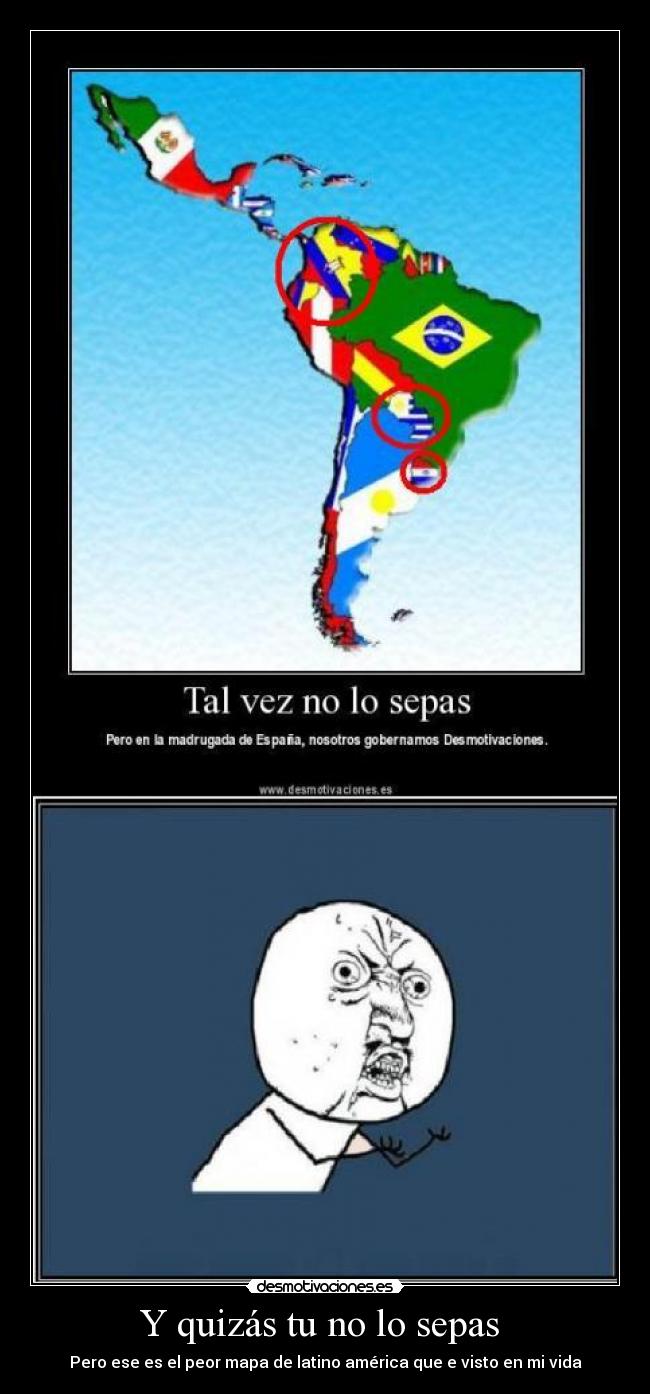Y quizás tu no lo sepas - Pero ese es el peor mapa de latino américa que e visto en mi vida