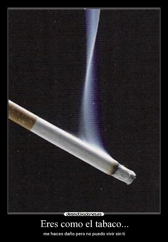 Eres como el tabaco... - 
