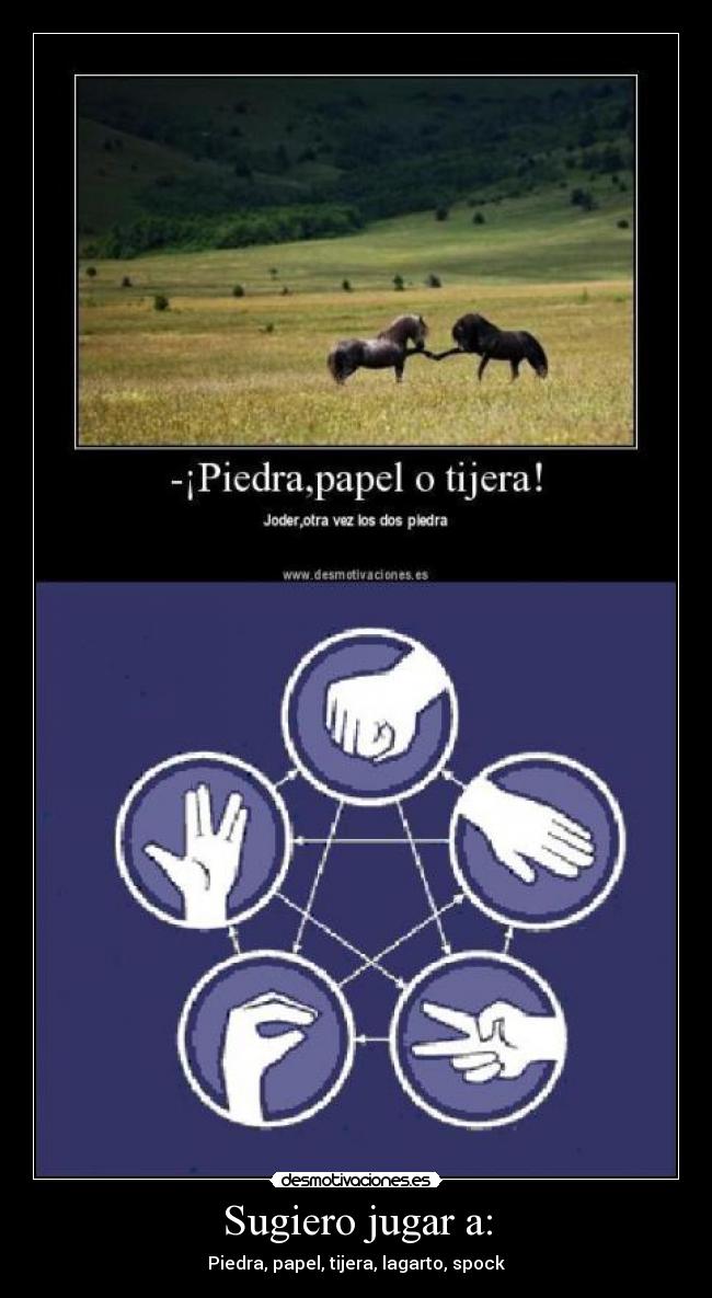 Sugiero jugar a: - Piedra, papel, tijera, lagarto, spock