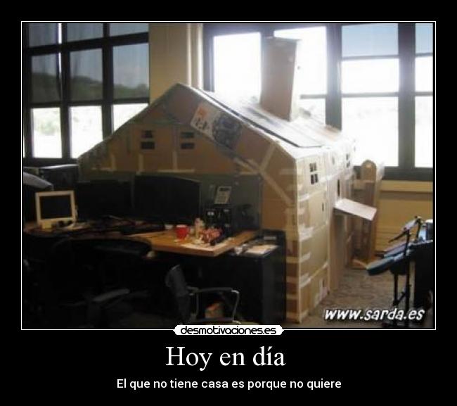 Hoy en día - El que no tiene casa es porque no quiere