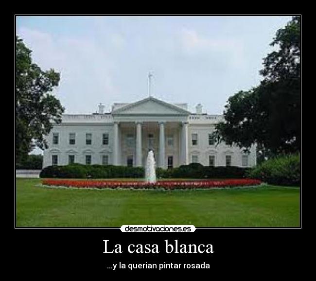 La casa blanca - ...y la querian pintar rosada