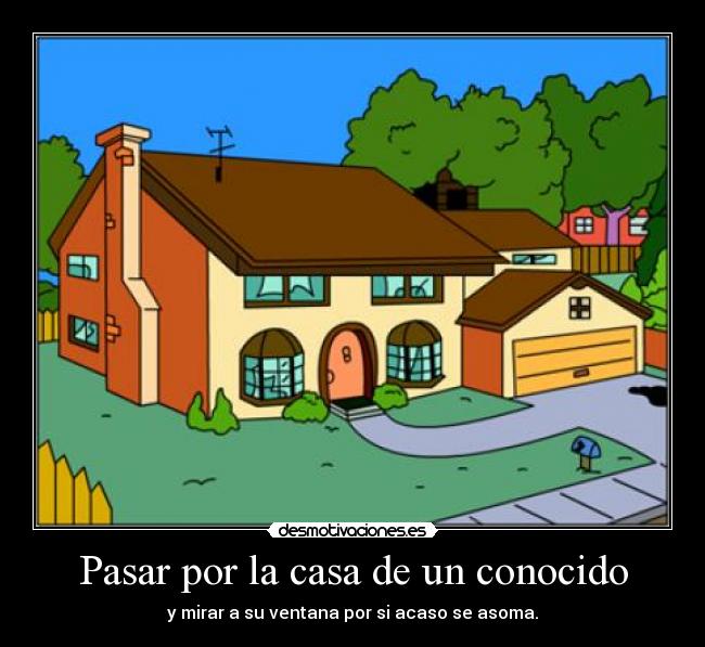 Pasar por la casa de un conocido -