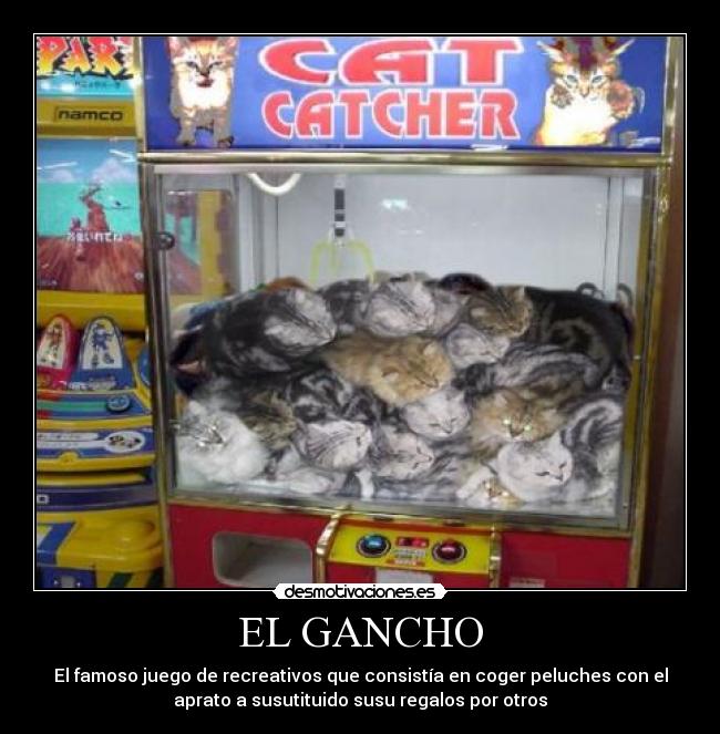 EL GANCHO - El famoso juego de recreativos que consistía en coger peluches con el
aprato a susutituido susu regalos por otros