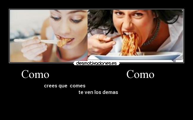 Como Como - crees que comes
te ven los demas