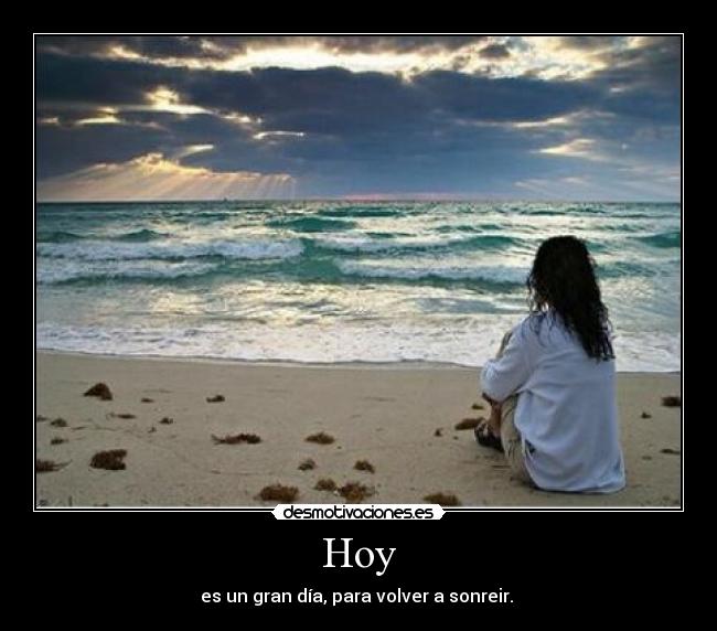Hoy - es un gran día, para volver a sonreir.
