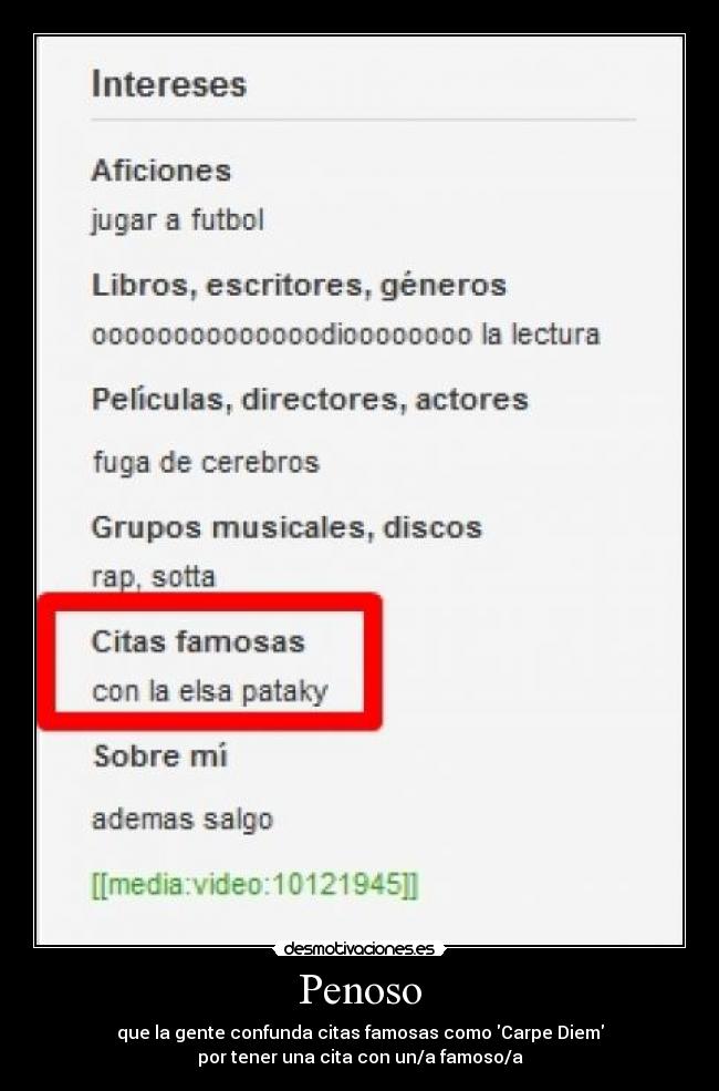 Penoso - que la gente confunda citas famosas como Carpe Diem
por tener una cita con un/a famoso/a