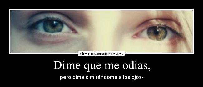 Dime que me odias, -