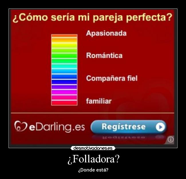 ¿Folladora? - ¿Donde está?