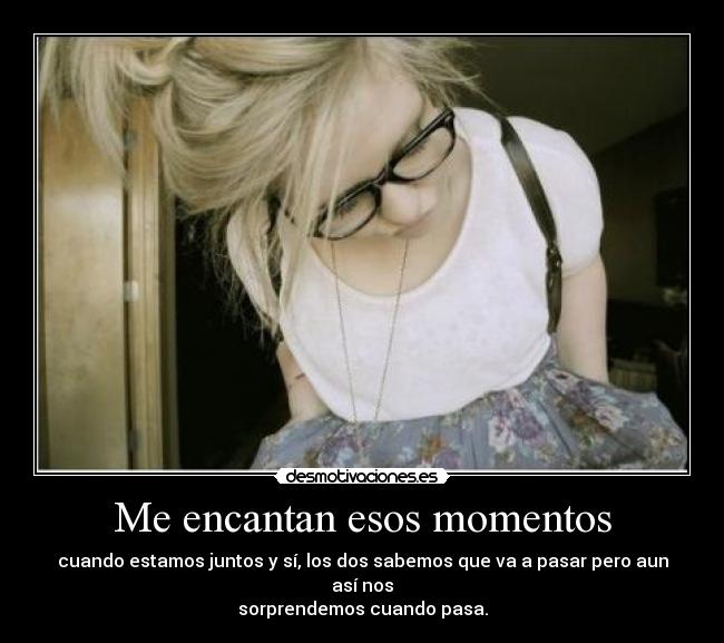 Me encantan esos momentos -