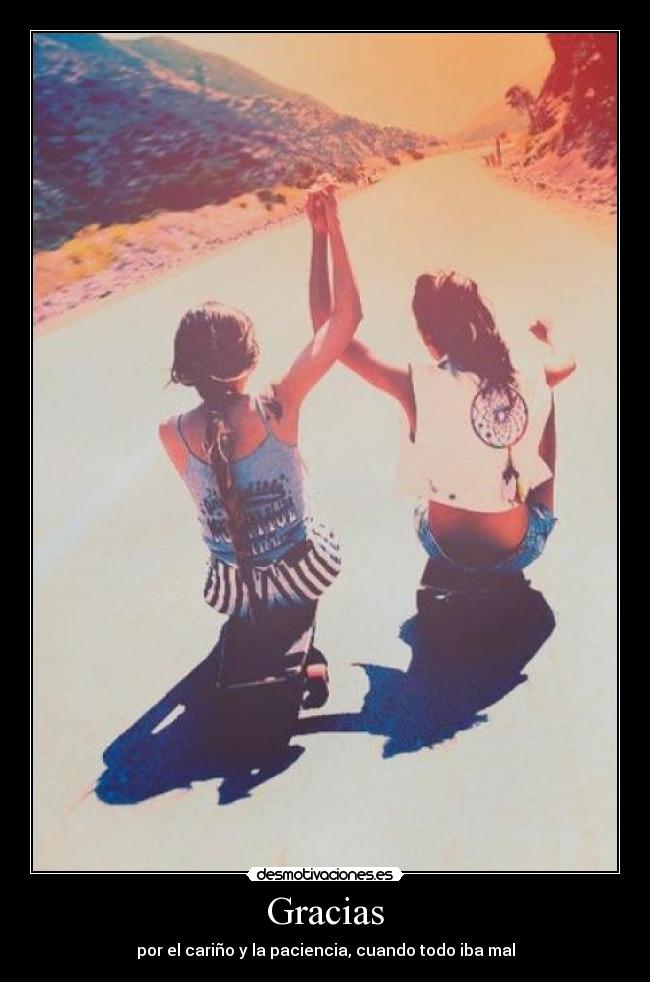 Gracias - por el cariño y la paciencia, cuando todo iba mal