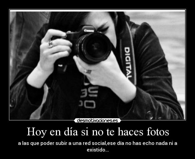 Hoy en día si no te haces fotos -