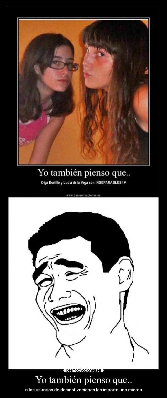Yo también pienso que.. - a los usuarios de desmotivaciones les importa una mierda