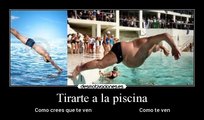 Tirarte a la piscina - Como crees que te ven Como te ven