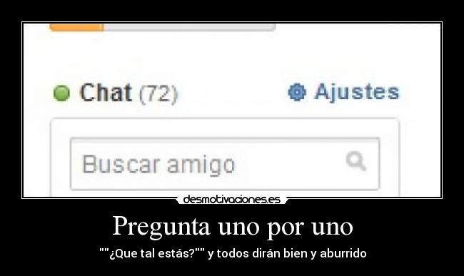 Pregunta uno por uno - ¿Que tal estás? y todos dirán bien y aburrido