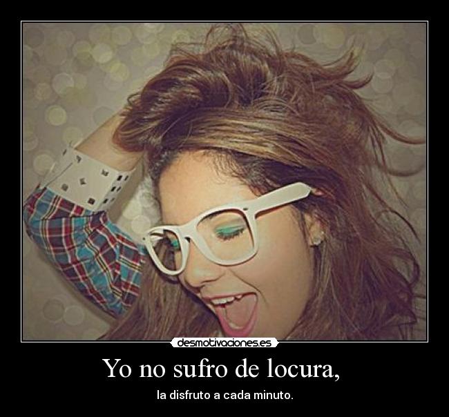 Yo no sufro de locura, -