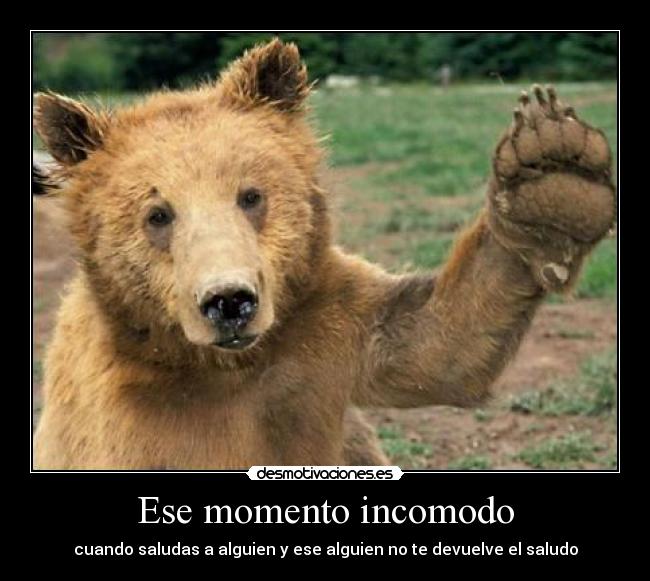 Ese momento incomodo - cuando saludas a alguien y ese alguien no te devuelve el saludo