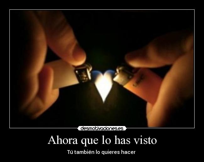 Ahora que lo has visto - Tú también lo quieres hacer 