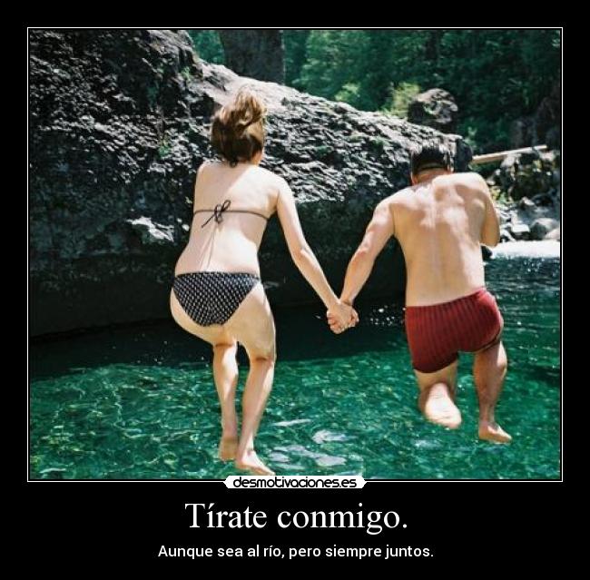 Tírate conmigo. - 