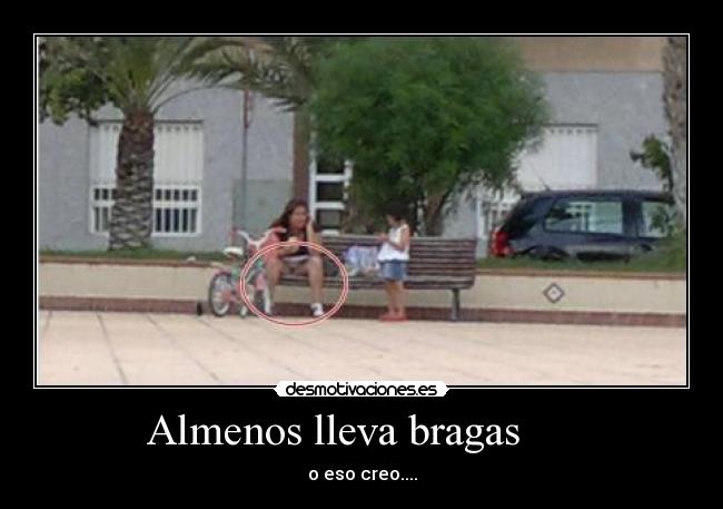 Almenos lleva bragas - o eso creo....