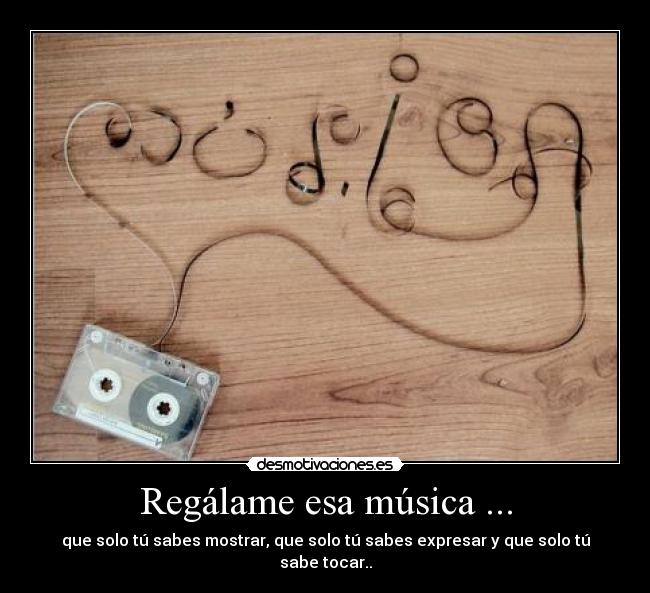 Regálame esa música ... -