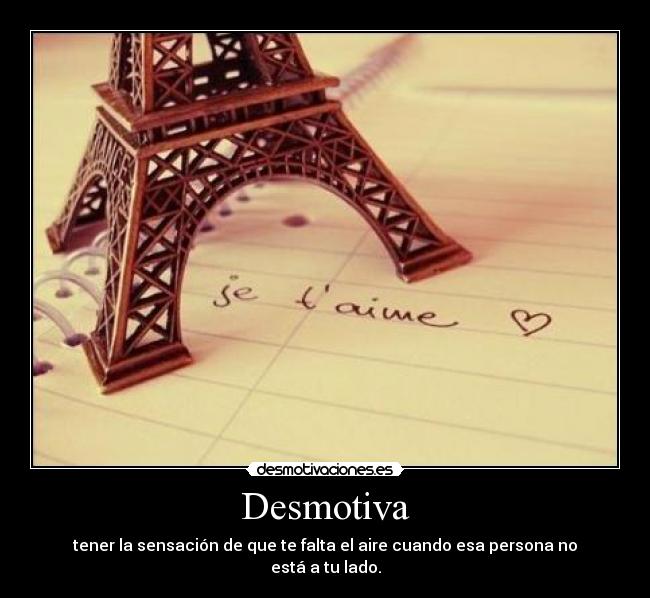 Desmotiva - tener la sensación de que te falta el aire cuando esa persona no está a tu lado.