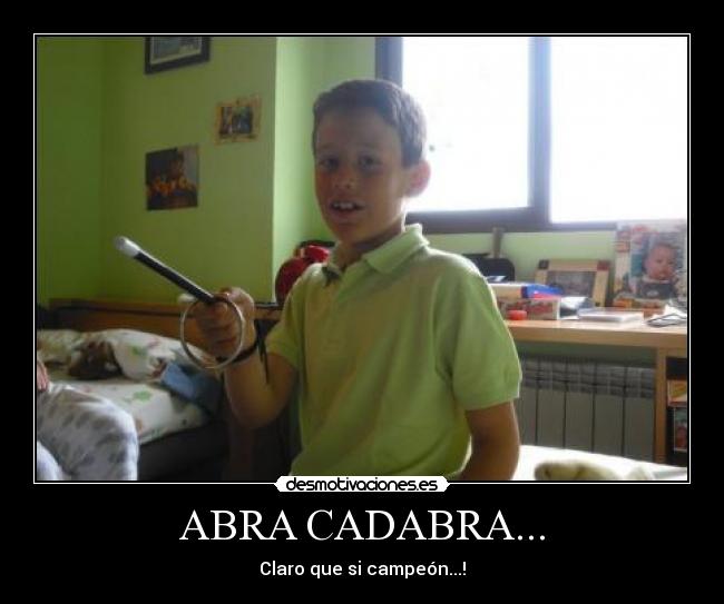 ABRA CADABRA... - Claro que si campeón...!