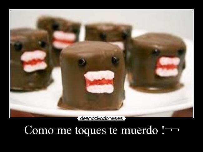 Como me toques te muerdo !¬¬ - 