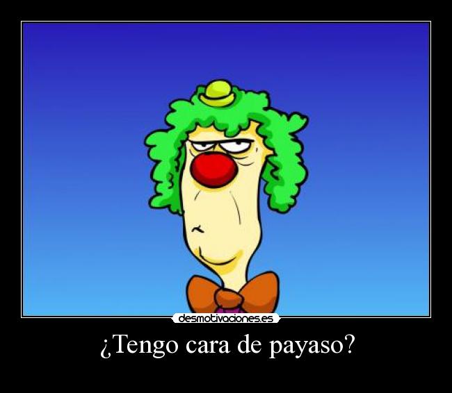 ¿Tengo cara de payaso? -