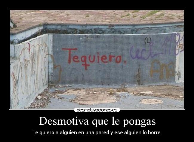 Desmotiva que le pongas -