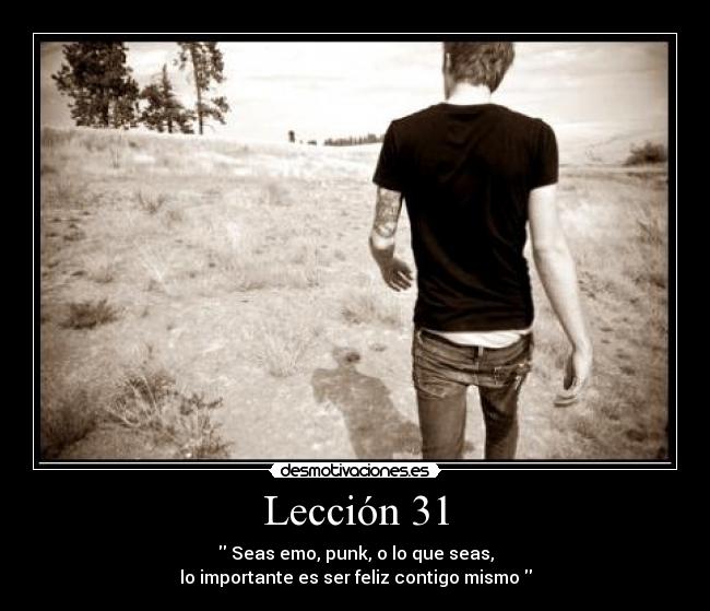 Lección 31 - Seas emo, punk, o lo que seas,
lo importante es ser feliz contigo mismo