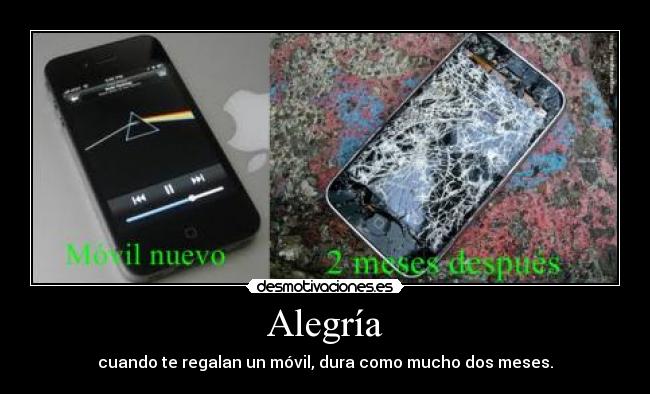 Alegría - cuando te regalan un móvil, dura como mucho dos meses.