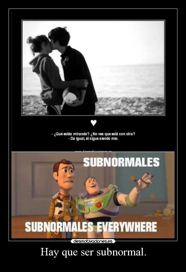 Hay que ser subnormal. - 