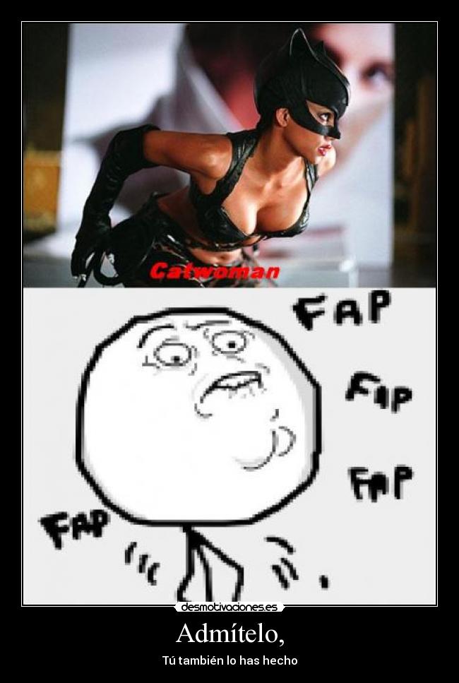 Admítelo, - Tú también lo has hecho