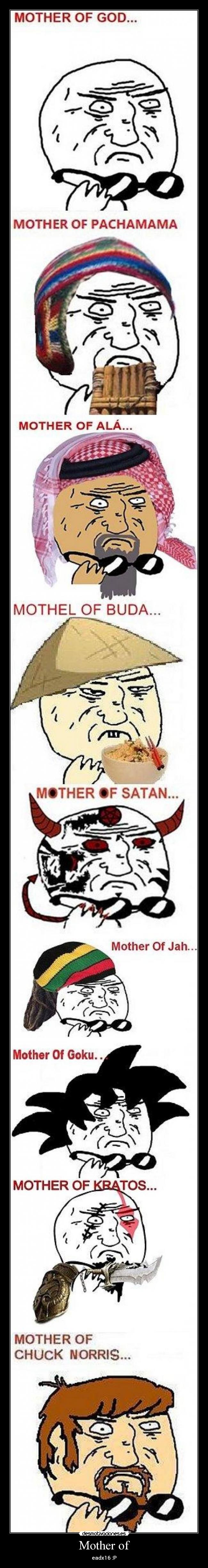 Mother of - eadx16 :P