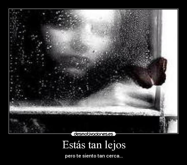 Estás tan lejos - pero te siento tan cerca...