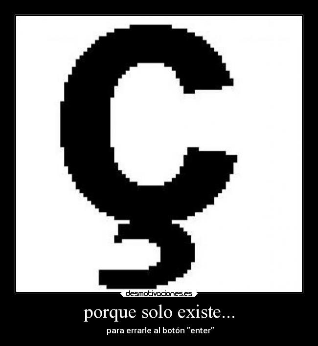 porque solo existe... - para errarle al botón enter