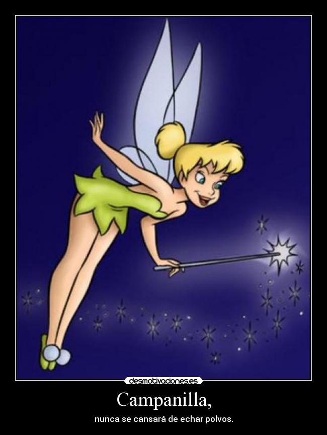 Campanilla, - nunca se cansará de echar polvos.