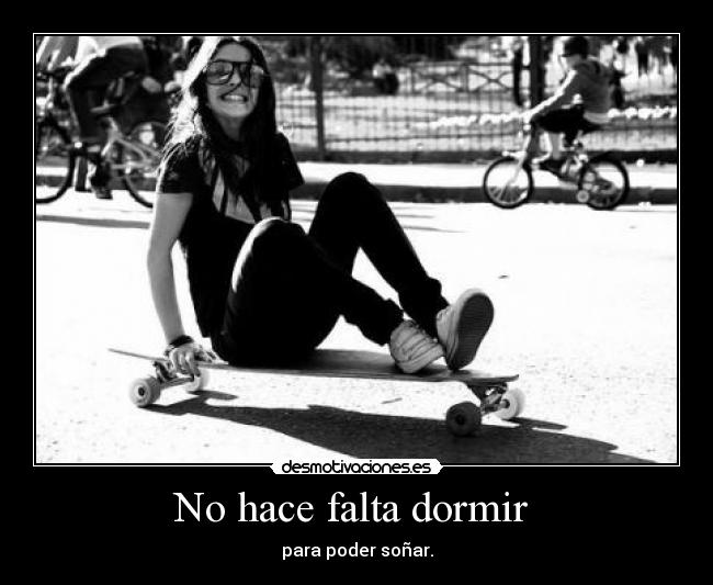 No hace falta dormir - para poder soñar.