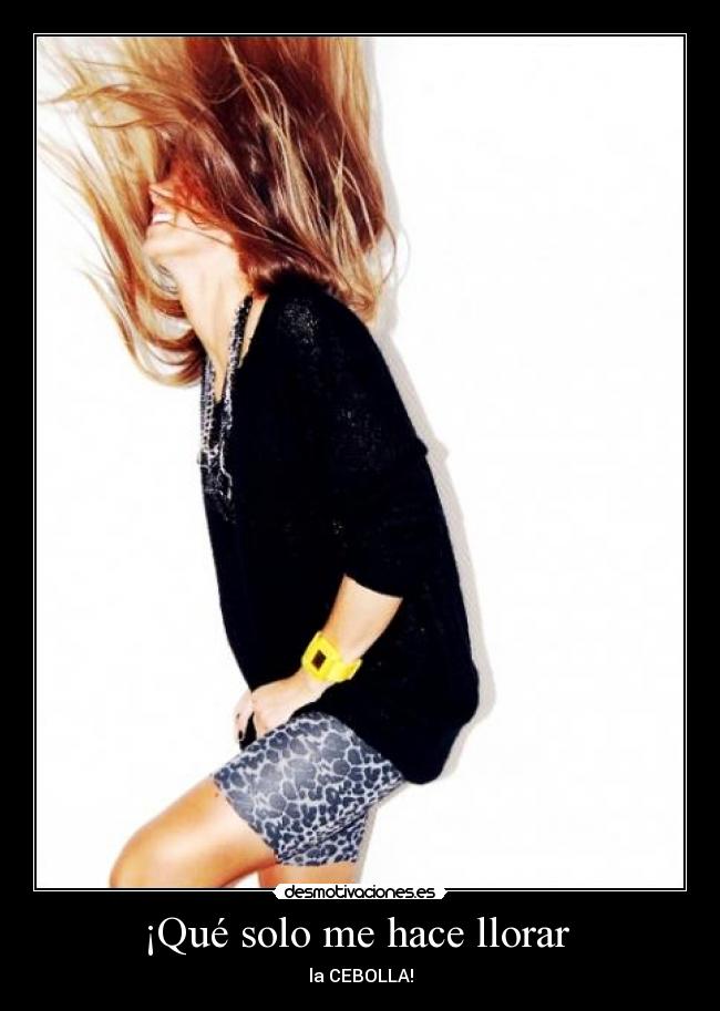 ¡Qué solo me hace llorar -