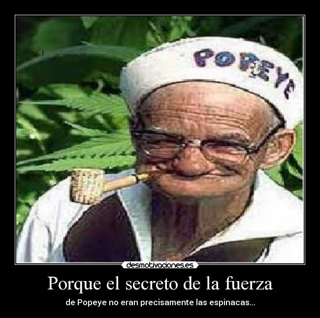 Porque el secreto de la fuerza - de Popeye no eran precisamente las espinacas...