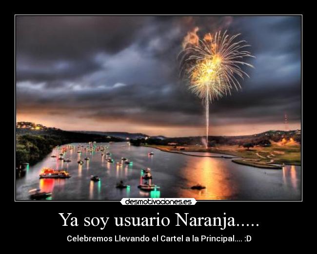 Ya soy usuario Naranja..... - Celebremos Llevando el Cartel a la Principal.... :D