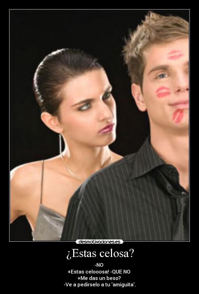 ¿Estas celosa? -