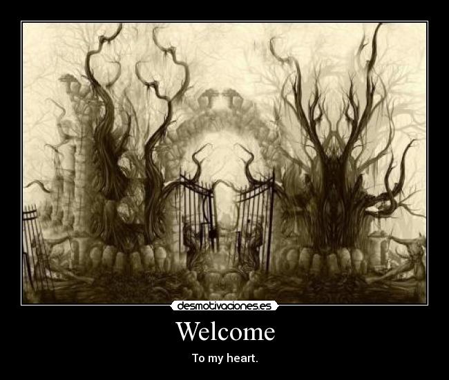 Welcome - To my heart.