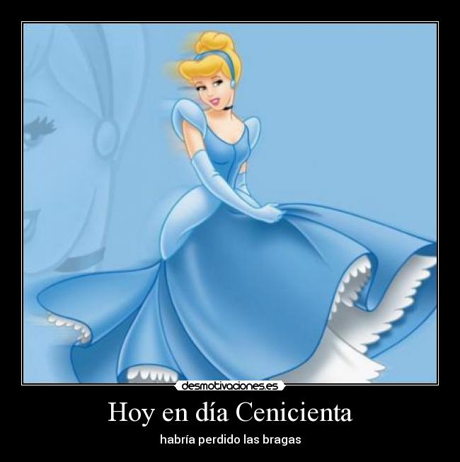 Hoy en día Cenicienta - habría perdido las bragas