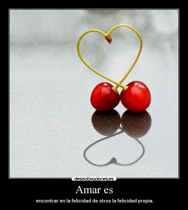 Amar es - encontrar en la felicidad de otros la felicidad propia.