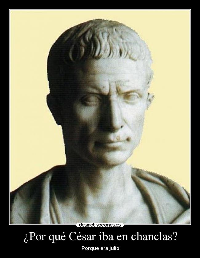 ¿Por qué César iba en chanclas? - Porque era julio