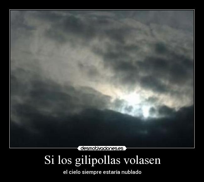 Si los gilipollas volasen -